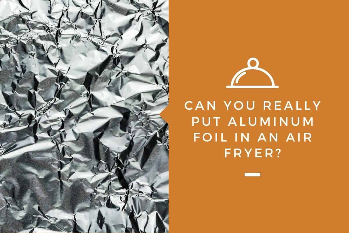Can You Really Put Aluminum Foil In An Air Fryer?