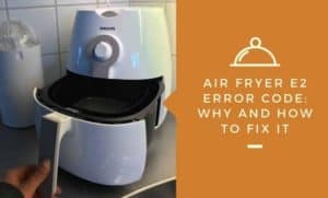 Air Fryer E2 Error Code: Why And How To Fix It – Kitchensnitches