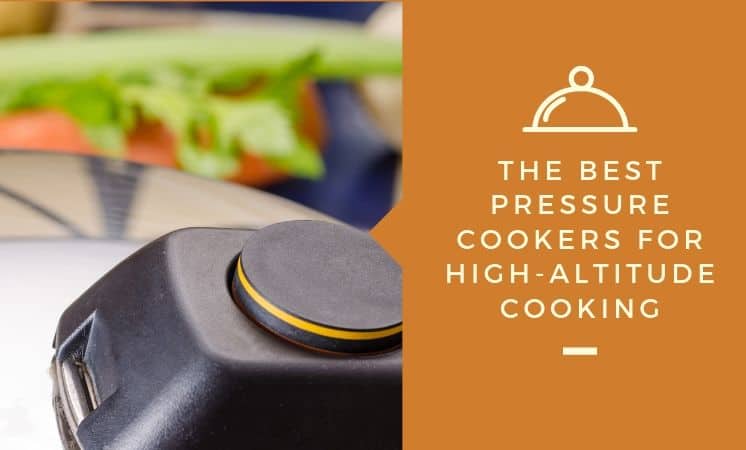 Best pressure cookers for high altitude cooking