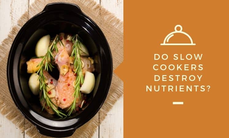 Do slow cookers destroy nutrients?