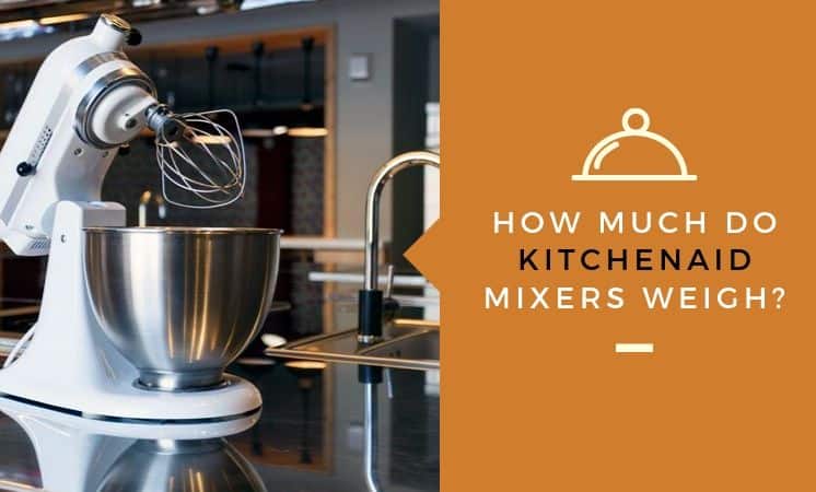 How Much do Kitchenaid mixers weigh