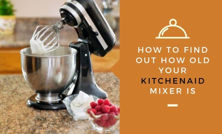 How to find out how old your kitchenaid mixer is