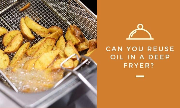 Can You Reuse Oil In A Deep Fryer?