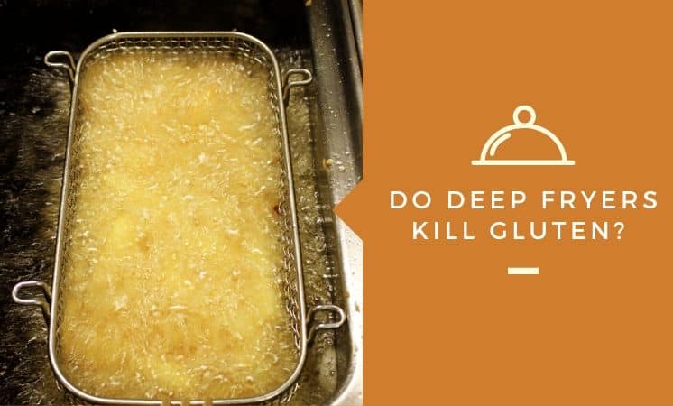 Do Deep Fryers Kill Gluten?