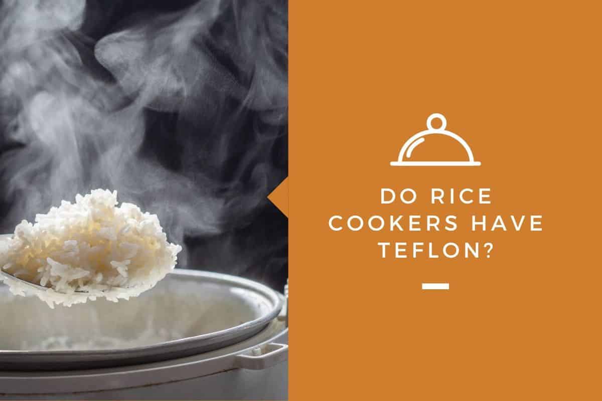 Do Rice Cookers Have Teflon?