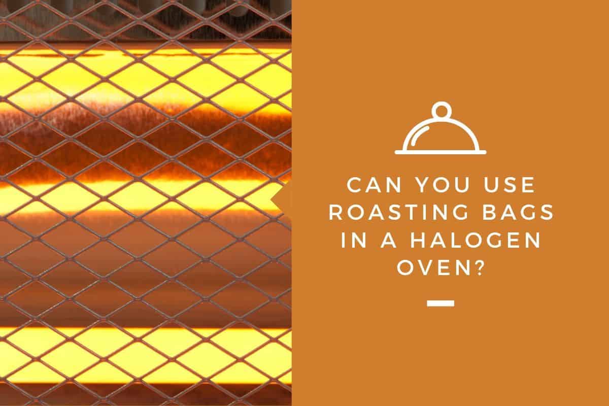 Can You Use Roasting Bags in a Halogen Oven?