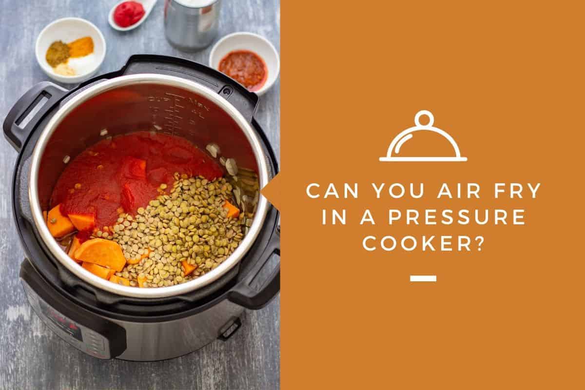 Can You Air Fry in a Pressure Cooker?