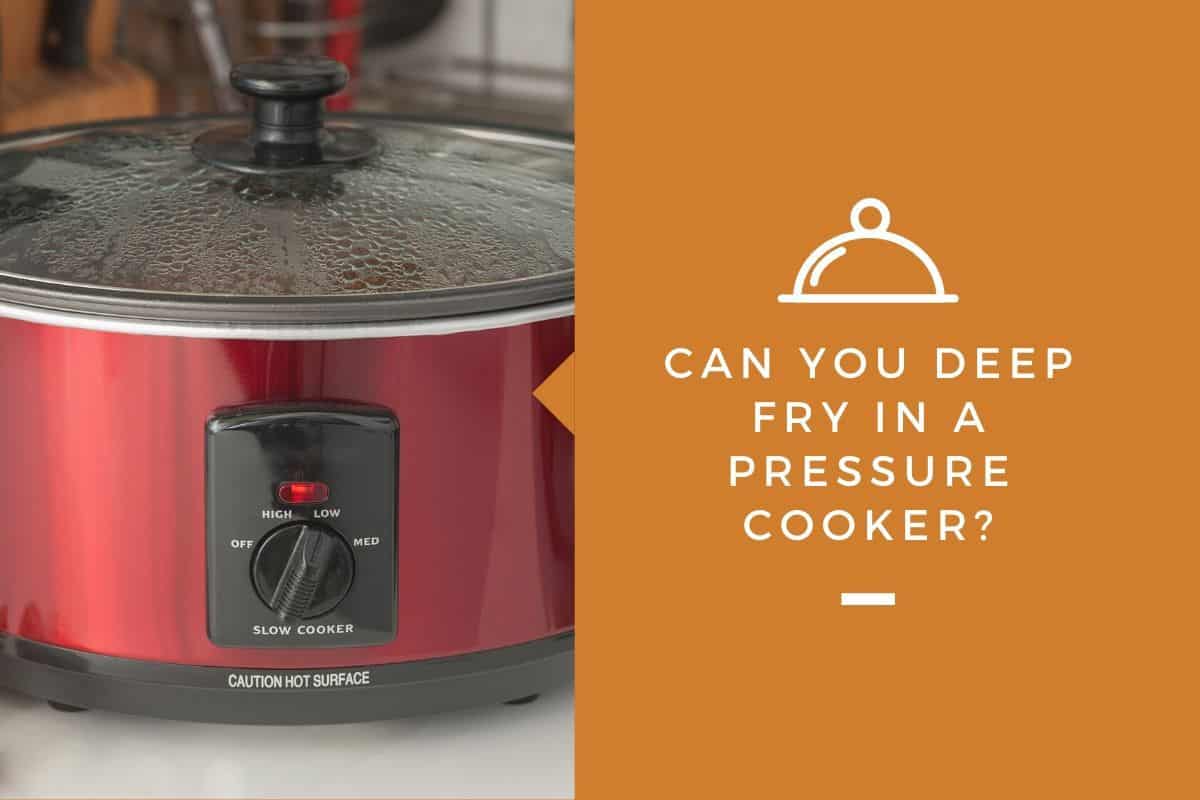 Can You Deep Fry in A Pressure Cooker?