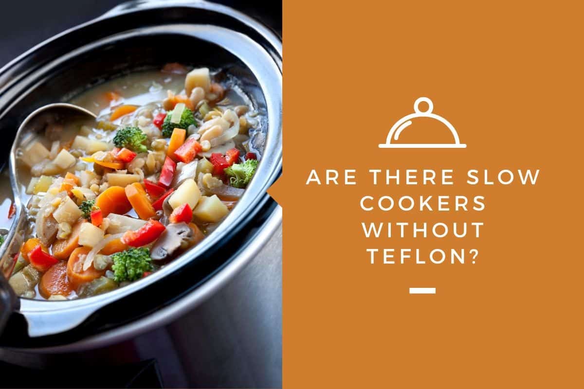 Are There Slow Cookers Without Teflon?