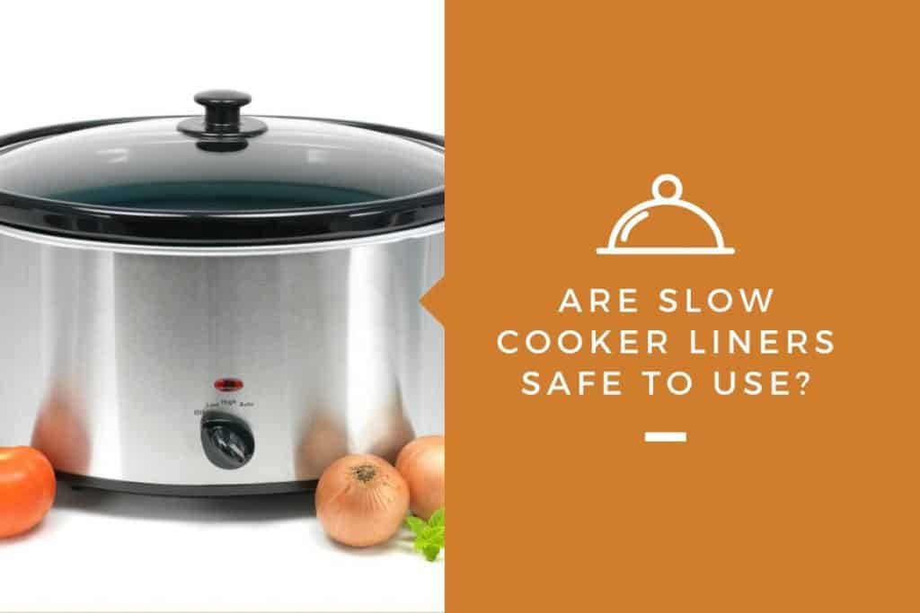 Are Slow Cooker Liners Safe to Use? - Kitchensnitches