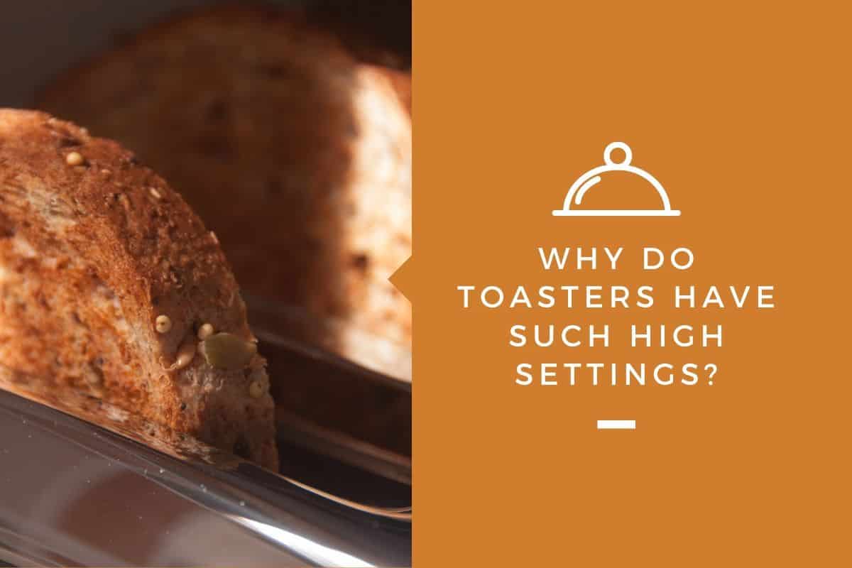 Why do Toasters Have Such High Settings?