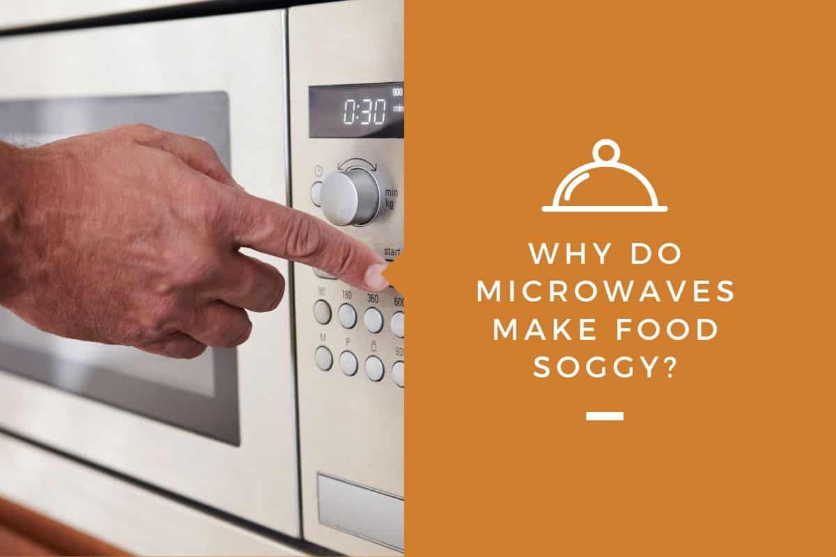 Why Do Microwaves Make Food Soggy?