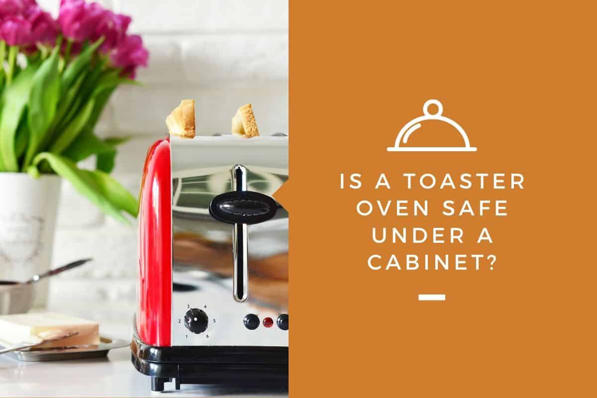 Is A Toaster Oven Safe Under A Cabinet?