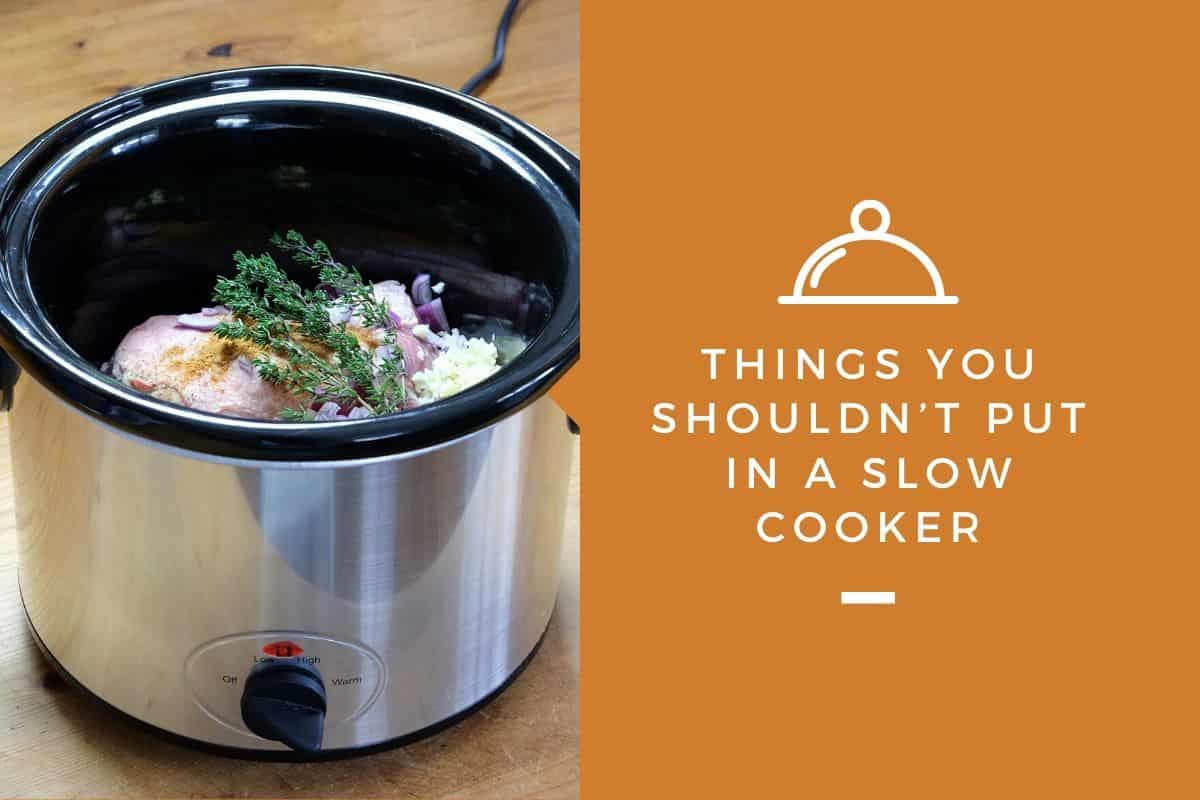 Things You Shouldn’t Put in a Slow Cooker