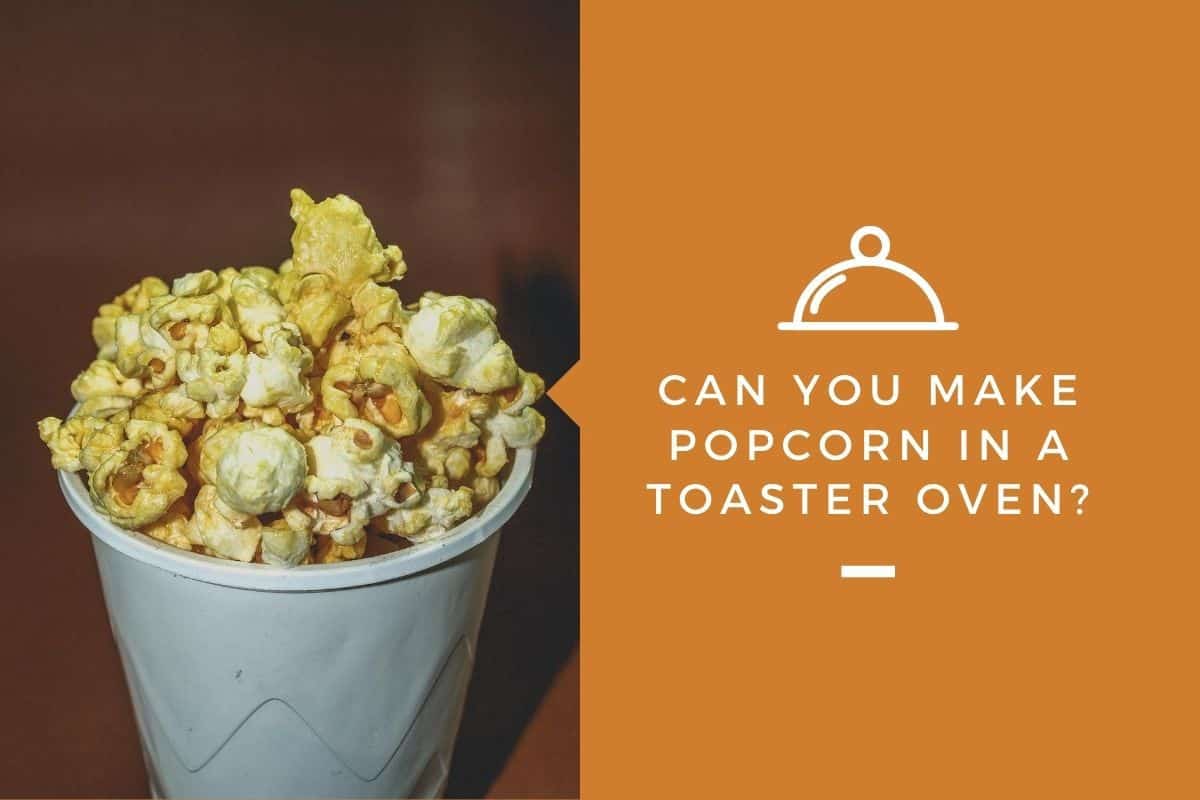 Can You Pop Popcorn in a Toaster Oven 