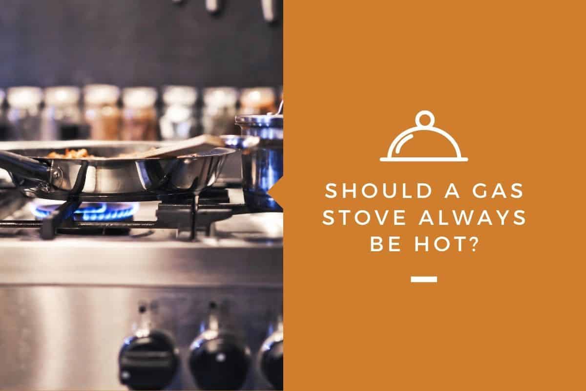 Should a Gas Stove Always Be Hot?