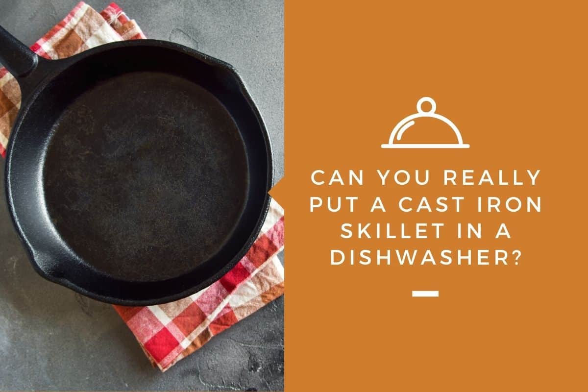 Can You Really Put a Cast Iron Skillet in a Dishwasher?