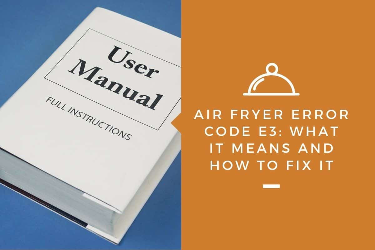 Air Fryer Error Code E3: What It Means and How To Fix It