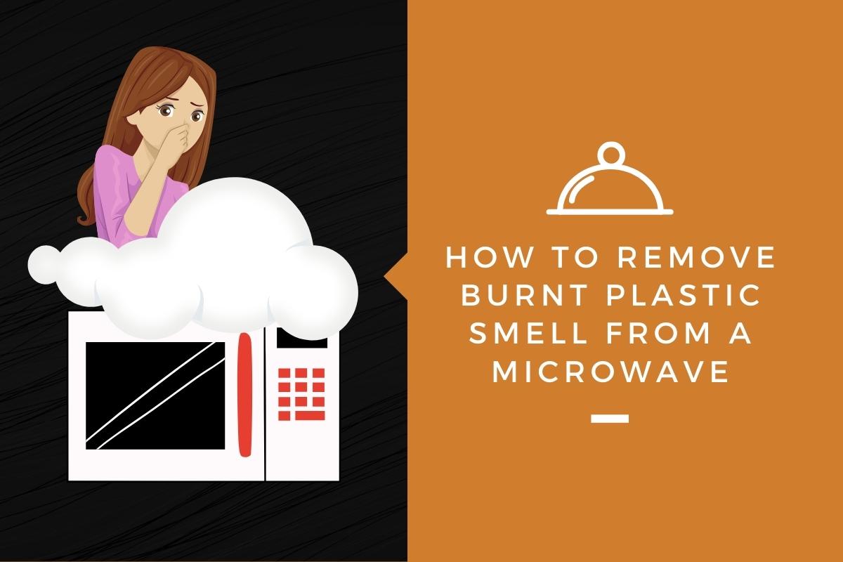 How To Remove Burnt Plastic Smell From Microwave