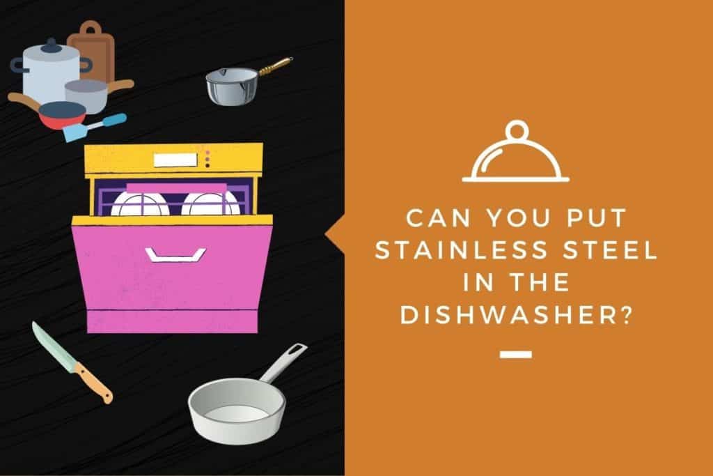 Can You Put Stainless Steel in the Dishwasher? Kitchensnitches