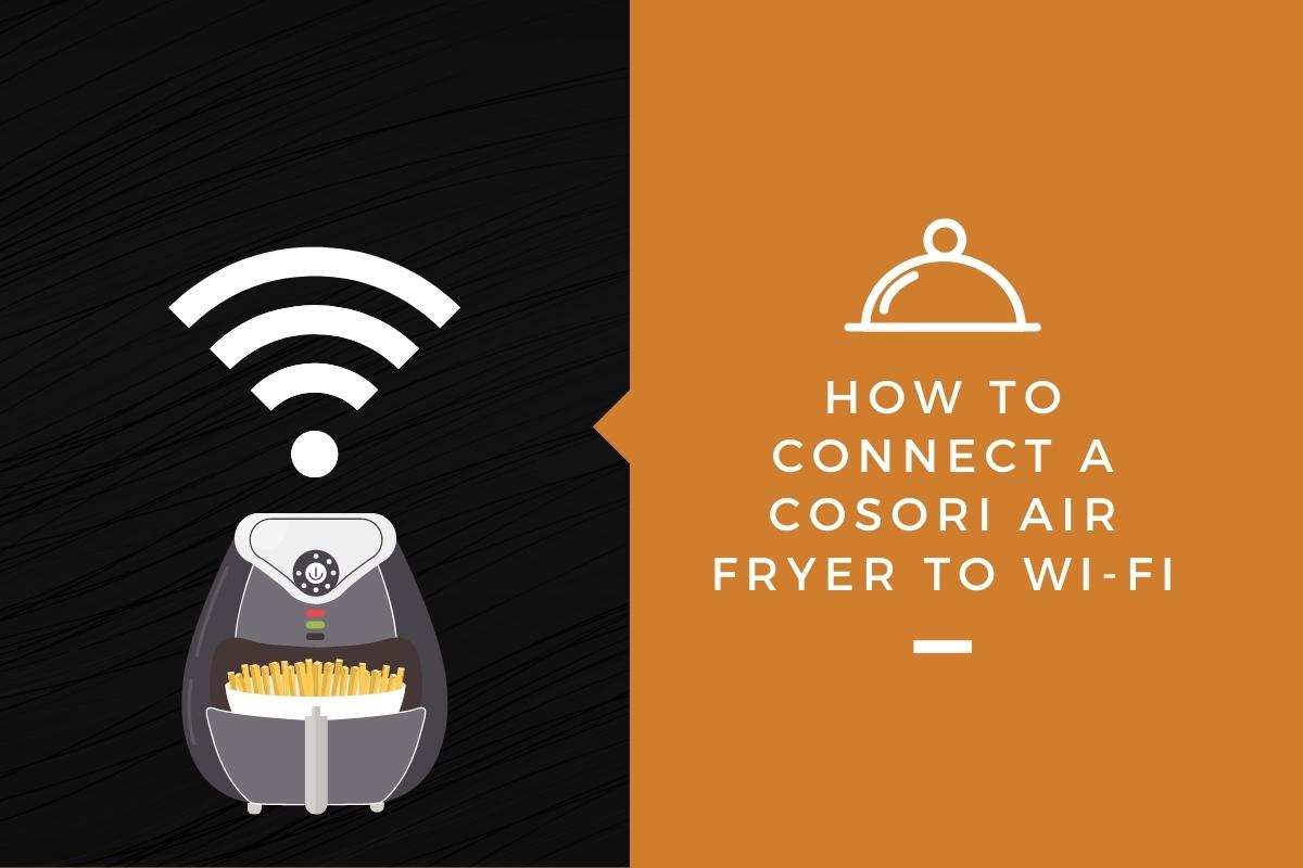 How To Connect a Cosori Air Fryer To Wi-Fi