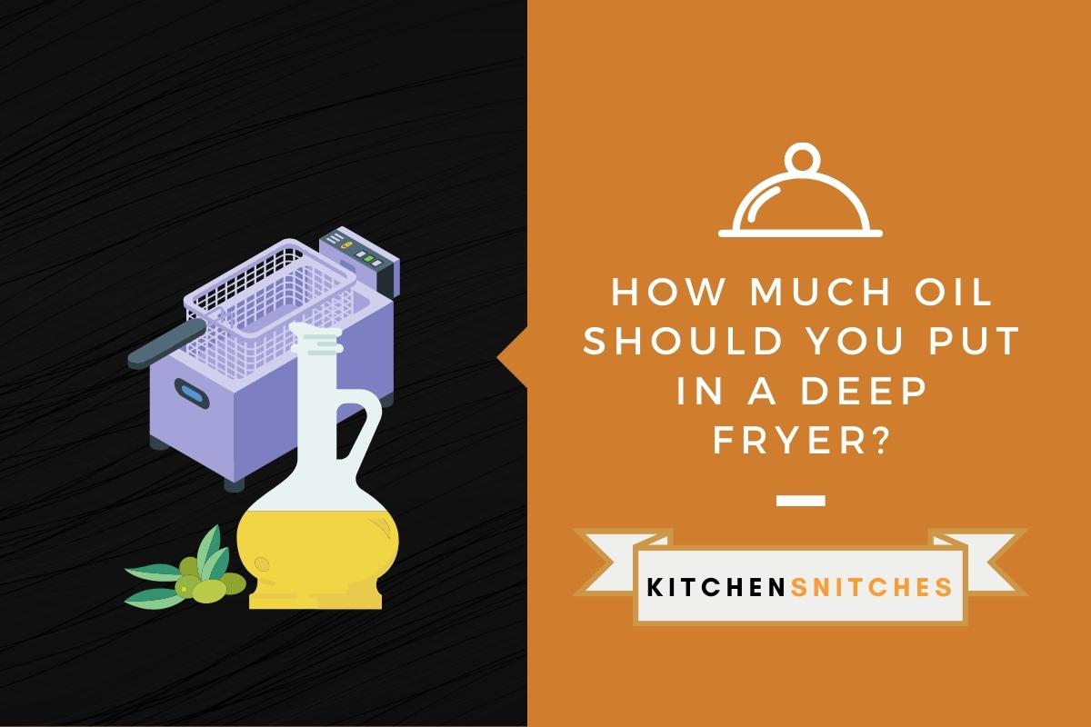 How Much Oil Should You Put in a Deep Fryer? Kitchensnitches