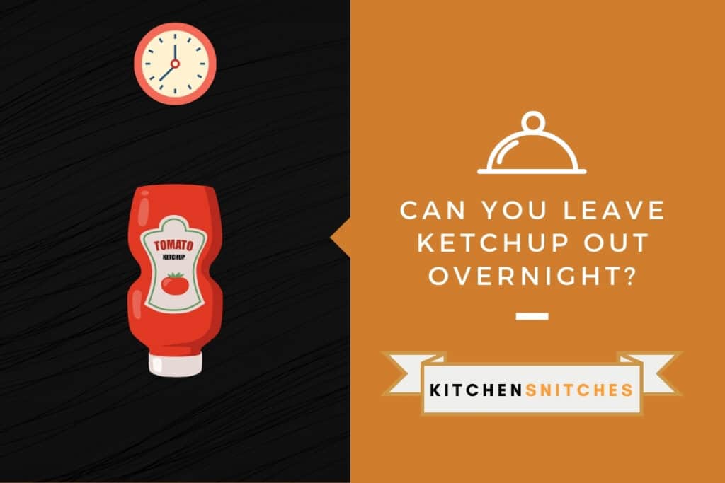 Can You Leave Ketchup Out Overnight? Kitchensnitches